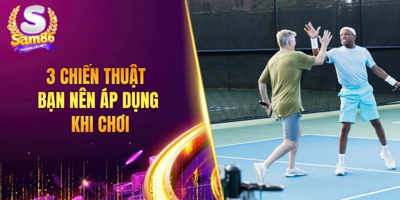 3 chiến thuật bạn nên áp dụng khi chơi