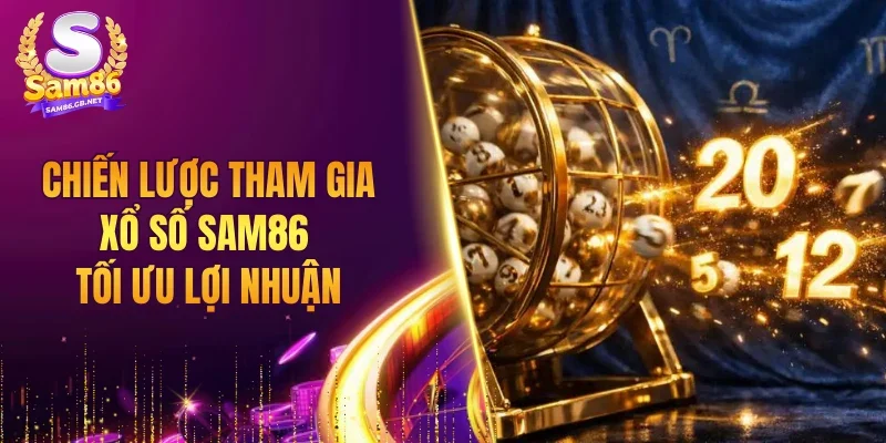 Chiến lược tham gia xổ số SAM86 tối ưu lợi nhuận