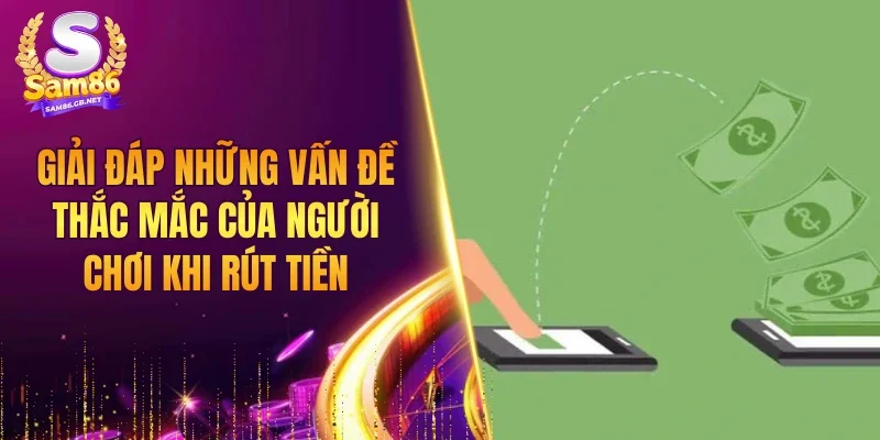 Giải đáp những vấn đề thắc mắc của người chơi khi rút tiền
