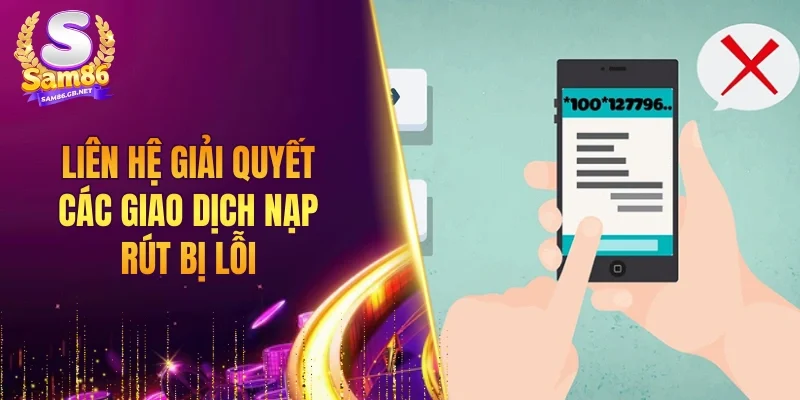 Liên hệ giải quyết các giao dịch nạp rút bị lỗi