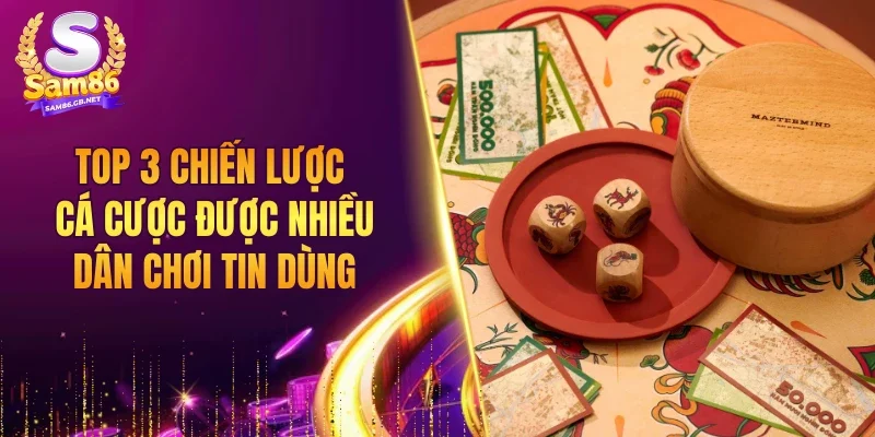 Top 3 chiến lược cá cược được nhiều dân chơi tin dùng
