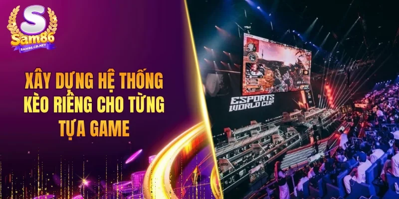 Xây dựng hệ thống kèo riêng cho từng tựa game